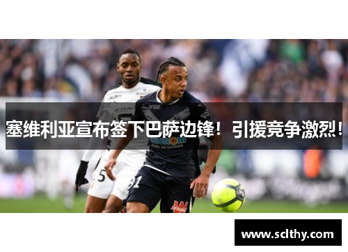 塞维利亚宣布签下巴萨边锋！引援竞争激烈！